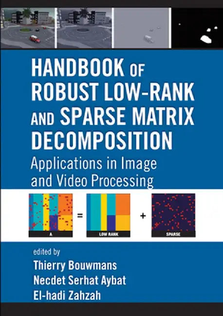 Handbook of Robust Low-Rank and Sparse Matrix Decomposition: Applications in Image and Video Processing by Thierry Bouwmans