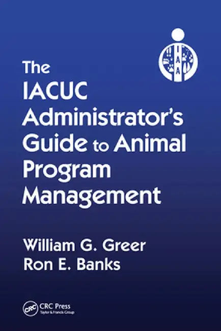 The Iacuc Administrator's Guide to Animal Program Management by William G. Greer