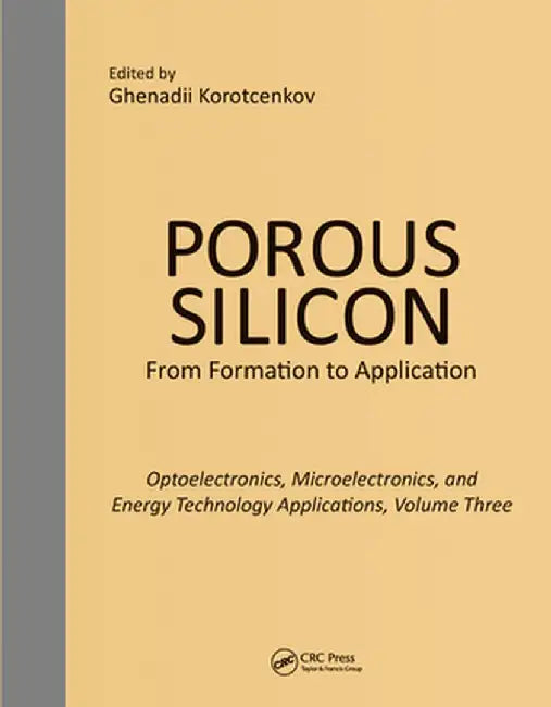 Porous Silicon: From Formation to Applications: Optoelectronics, Microelectronics, and Energy Technology Applications, Volume Three by Ghenadii Korotcenkov