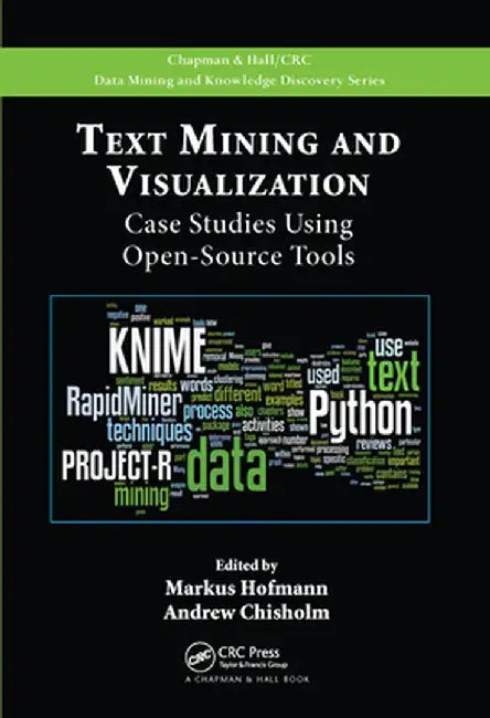 Text Mining and Visualization: Case Studies Using Open-Source Tools by Markus Hofmann