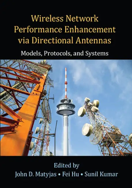 Wireless Network Performance Enhancement Via Directional Antennas: Models, Protocols, and Systems by John D. Matyjas