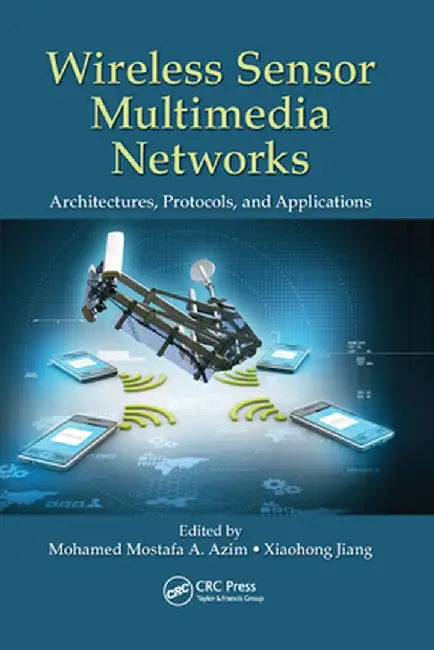 Wireless Sensor Multimedia Networks: Architectures, Protocols, and Applications by Mohamed Mostafa A. Azim