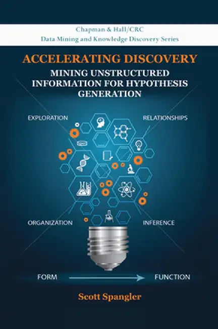 Accelerating Discovery: Mining Unstructured Information for Hypothesis Generation by Scott Spangler