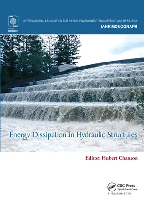 Energy Dissipation in Hydraulic Structures by Hubert Chanson