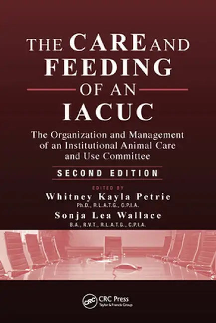 The Care and Feeding of an Iacuc: The Organization and Management of an Institutional Animal Care and Use Committee, Second Edition by Whitney Kayla Petrie