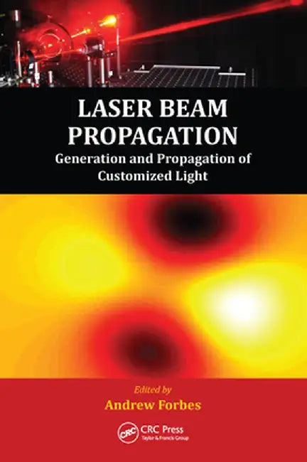 Laser Beam Propagation: Generation and Propagation of Customized Light by Andrew Forbes