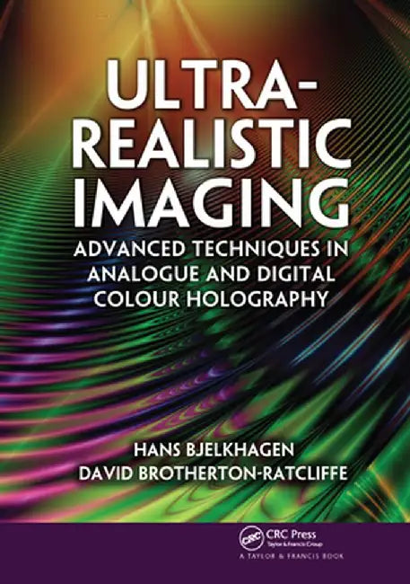 Ultra-Realistic Imaging: Advanced Techniques in Analogue and Digital Colour Holography by Hans Bjelkhagen
