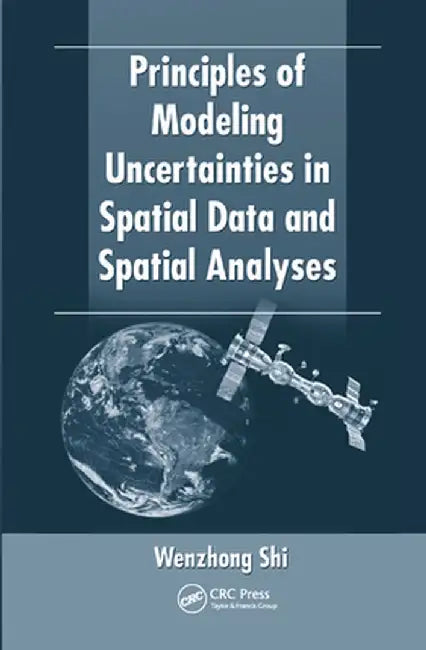 Principles of Modeling Uncertainties in Spatial Data and Spatial Analyses by Wenzhong Shi
