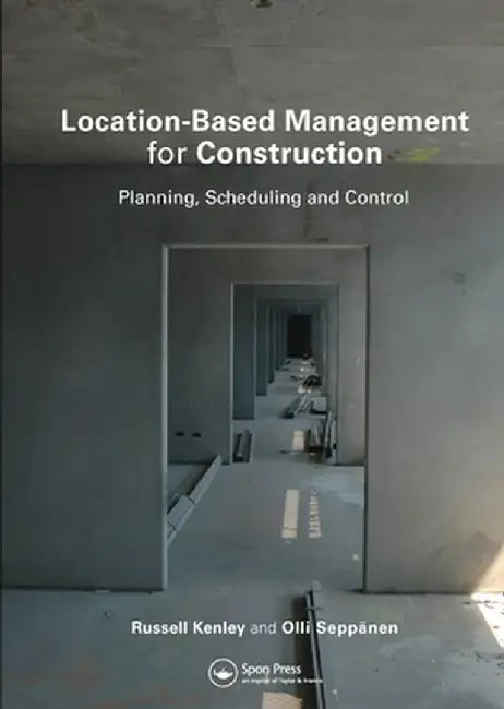 Location-Based Management for Construction: Planning, Scheduling and Control by Russell Kenley
