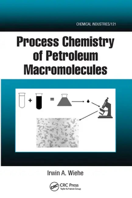 Process Chemistry of Petroleum Macromolecules by Irwin A. Wiehe