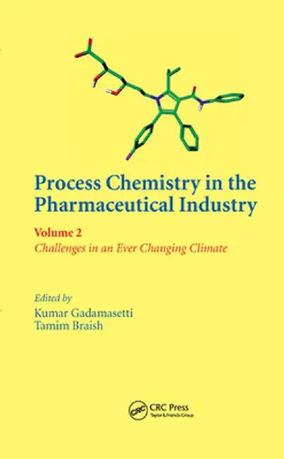 Process Chemistry in the Pharmaceutical Industry, Volume 2: Challenges in an Ever Changing Climate by Kumar Gadamasetti