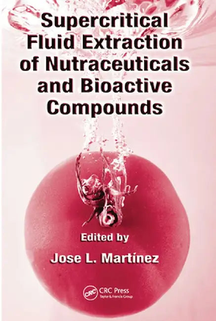 Supercritical Fluid Extraction of Nutraceuticals and Bioactive Compounds by Jose L. Martinez