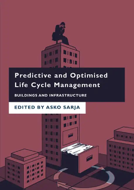 Predictive and Optimised Life Cycle Management: Buildings and Infrastructure by Asko Sarja