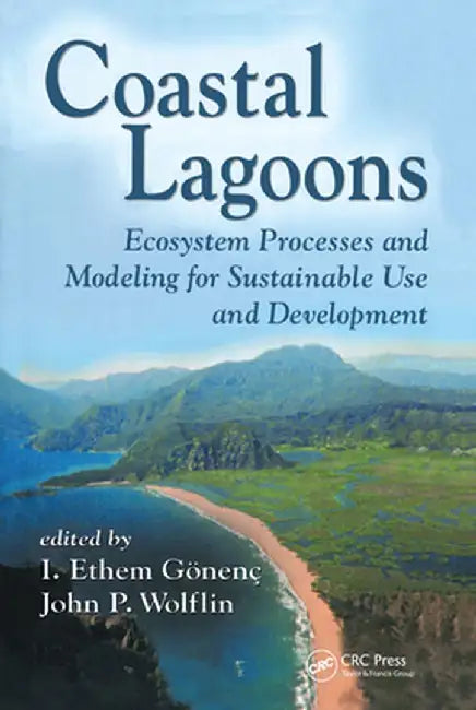 Coastal Lagoons: Ecosystem Processes and Modeling for Sustainable Use and Development by I. Ethem Gonenc