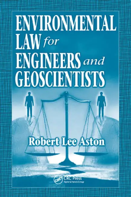 Environmental Law for Engineers and Geoscientists by Robert Lee Aston