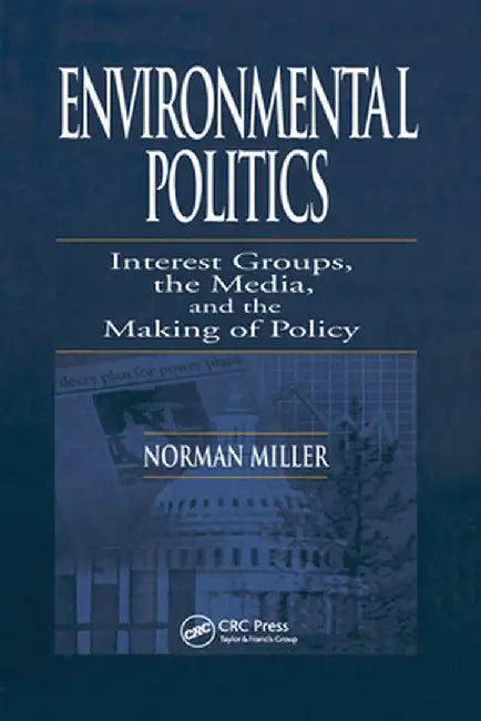 Environmental Politics: Interest Groups, the Media, and the Making of Policy by Norman Miller