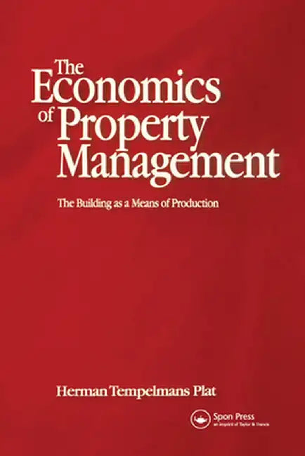 Economics of Property Management: The Building as a Means of Production by Herman Tempelmans Plat