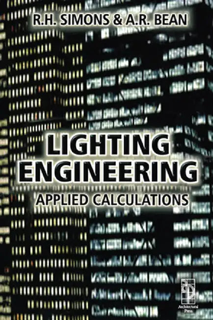 Lighting Engineering: Applied Calculations by R. H. Simons