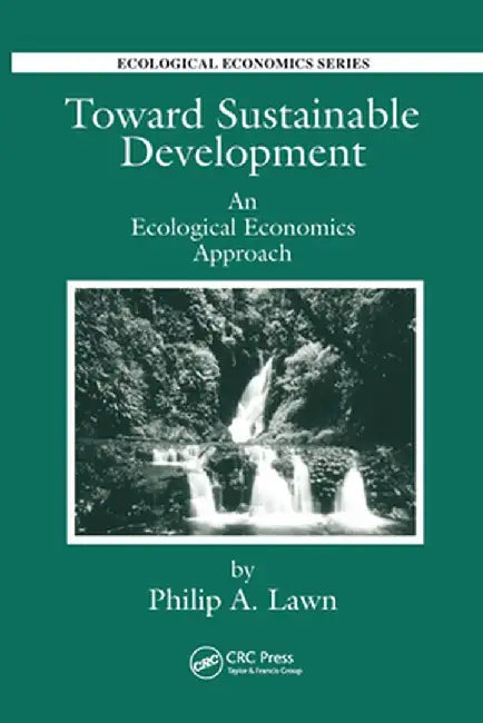 Toward Sustainable Development: An Ecological Economics Approach by Philip Andrew Lawn