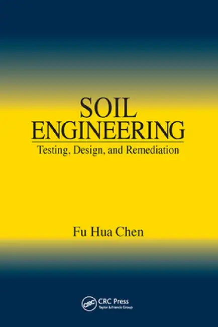 Soil Engineering: Testing, Design, and Remediation by Fu Hua Chen
