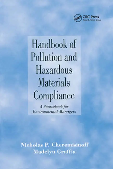 Handbook of Pollution and Hazardous Materials Compliance: A Sourcebook for Environmental Managers by Nicholas P Cheremisinoff