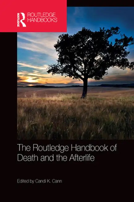 The Routledge Handbook of Death and the Afterlife by Candi K. Cann