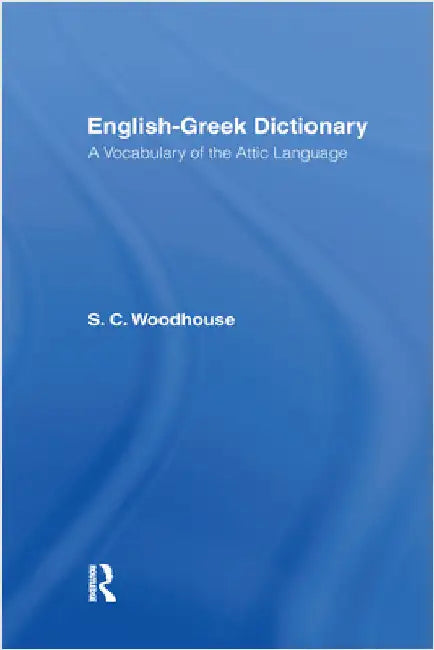 English-Greek Dictionary: A Vocabulary of the Attic Language by S. C. Woodhouse