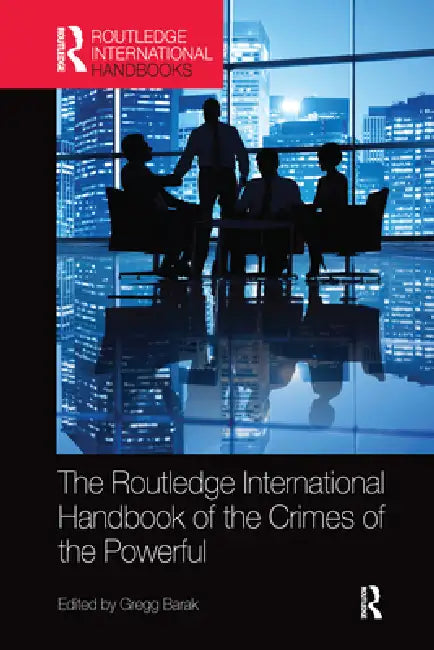 The Routledge International Handbook of the Crimes of the Powerful by Gregg Barak