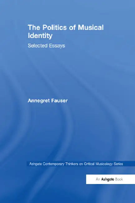 The Politics of Musical Identity: Selected Essays by Annegret Fauser
