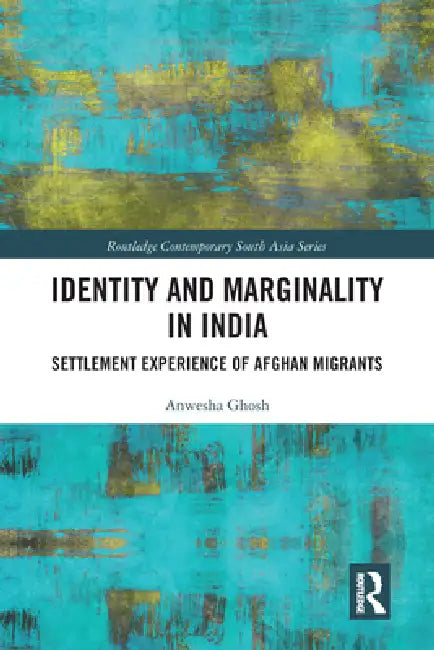 Identity and Marginality in India: Settlement Experience of Afghan Migrants by Anwesha Ghosh