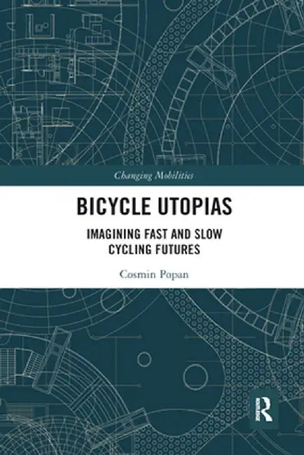 Bicycle Utopias: Imagining Fast and Slow Cycling Futures by Cosmin Popan
