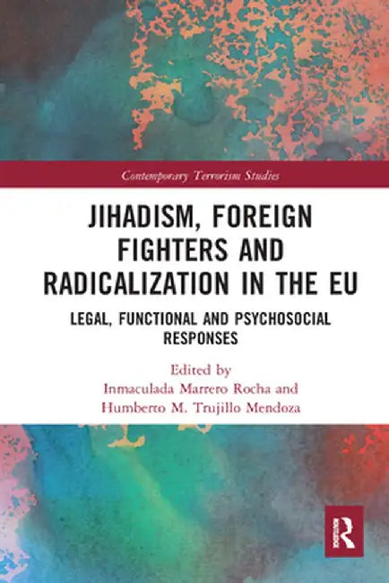 Jihadism, Foreign Fighters and Radicalization in the EU: Legal, Functional and Psychosocial Responses by Inmaculada Marrero Rocha