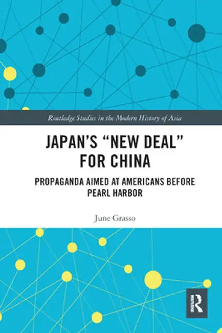 Japan's New Deal for China: Propaganda Aimed at Americans before Pearl Harbor by June Grasso