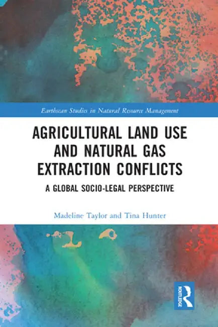 Agricultural Land Use and Natural Gas Extraction Conflicts: A Global Socio-Legal Perspective by Madeline Taylor