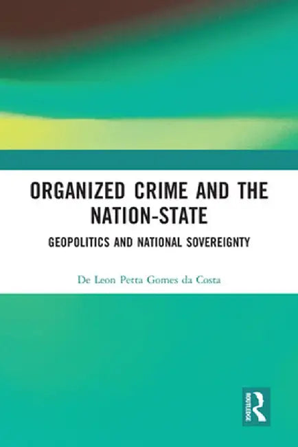 Organized Crime and the Nation-State: Geopolitics and National Sovereignty by De Petta Gomes da Costa