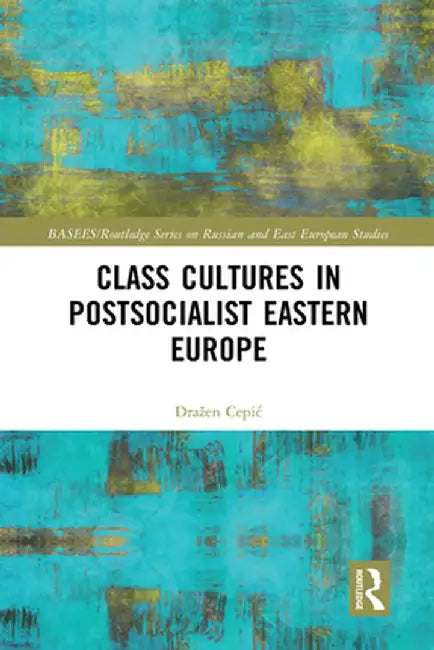 Class Cultures in Post-Socialist Eastern Europe by Dražen Cepic