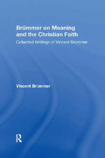 Brümmer on Meaning and the Christian Faith: Collected Writings of Vincent Brümmer by Vincent Brümmer