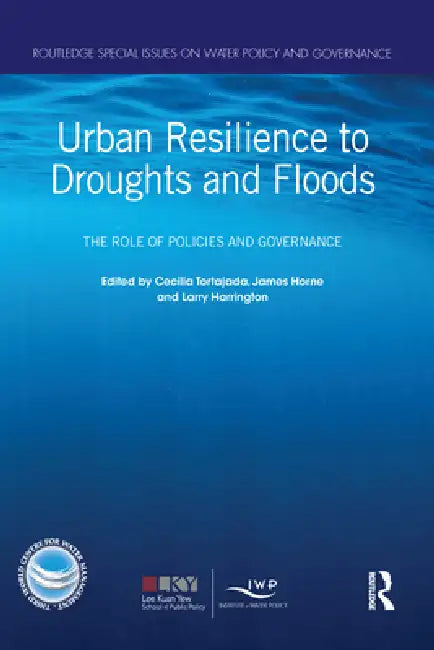 Urban Resilience to Droughts and Floods: The Role of Policies and Governance by Tortajada Cecilia