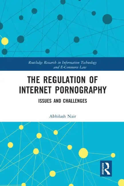 The Regulation of Internet Pornography: Issues and Challenges by Nair Abhilash
