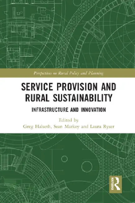 Service Provision and Rural Sustainability: Infrastructure and Innovation by Greg Halseth