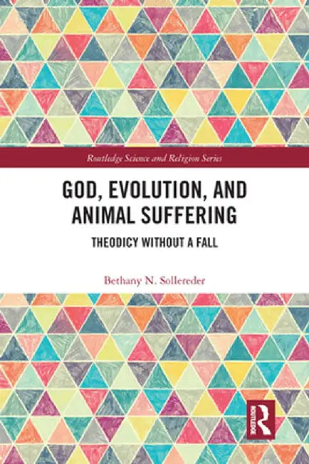 God, Evolution, and Animal Suffering: Theodicy Without a Fall by Bethany N. Sollereder