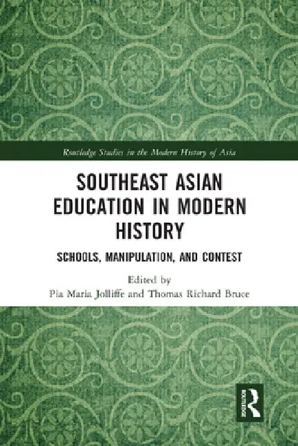 Southeast Asian Education in Modern History: Schools, Manipulation, and Contest by Pia Jolliffe