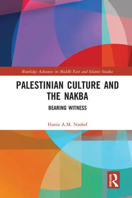 Palestinian Culture and the Nakba: Bearing Witness by Hania Nashef
