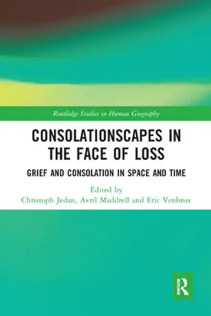 Consolationscapes in the Face of Loss: Grief and Consolation in Space and Time by Christoph Jedan