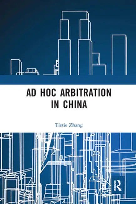 AD Hoc Arbitration in China by Tietie Zhang