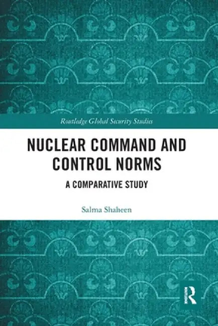 Nuclear Command and Control Norms: A Comparative Study by Salma Shaheen