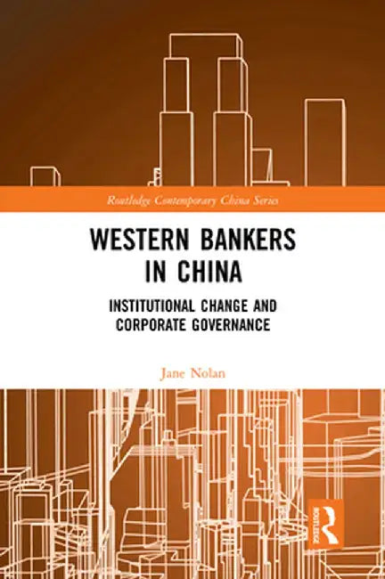 Western Bankers in China: Institutional Change and Corporate Governance by Jane Nolan