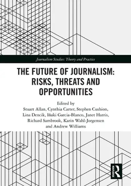 The Future of Journalism: Risks, Threats and Opportunities by Stuart Allan