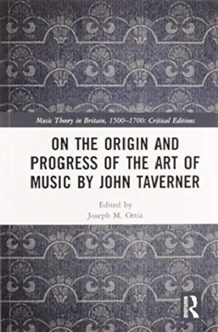 On the Origin and Progress of the Art of Music by John Taverner by Joseph M. Ortiz