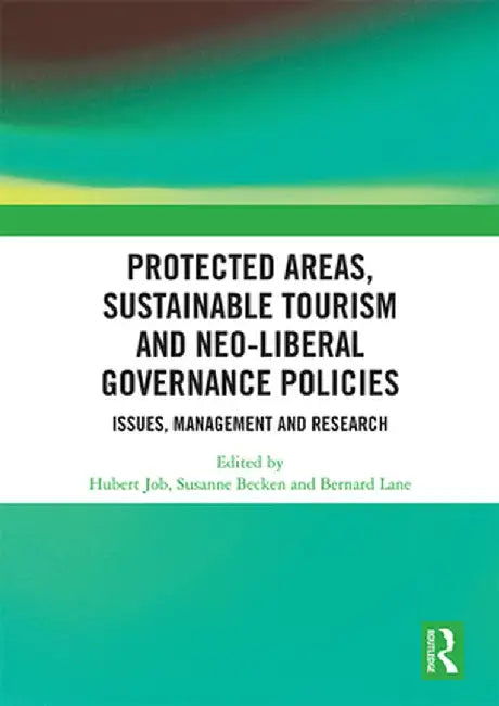 Protected Areas, Sustainable Tourism and Neo-Liberal Governance Policies: Issues, Management and Research by Hubert Job